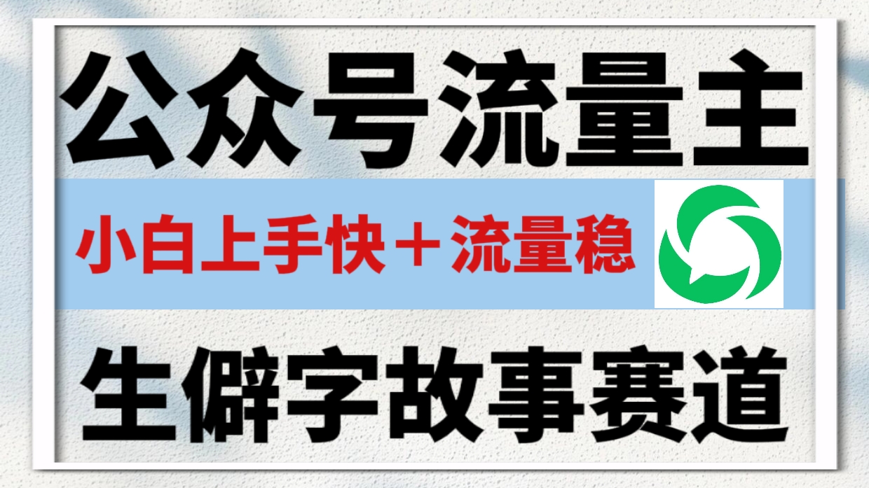公众号流量主——生僻字故事赛道,流量稳,好上手,0基础小白也能10分钟一篇!网创吧-网创项目资源站-副业项目-创业项目-搞钱项目网创吧