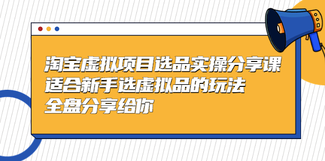 (5314期)黄岛主-淘宝虚拟项目选品实操分享课,适合新手选虚拟品的玩法 全盘分享给你网创吧-网创项目资源站-副业项目-创业项目-搞钱项目网创吧