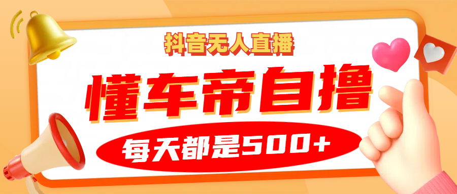 抖音无人直播“懂车帝”自撸玩法,每天2小时收益500+网创库-网创项目资源站-副业项目-创业项目-搞钱项目网创吧