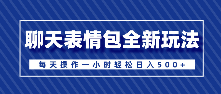 聊天表情包全新玩法,无脑搬运100%原创,每天操作一小时轻松日入500+网创库-网创项目资源站-副业项目-创业项目-搞钱项目网创吧