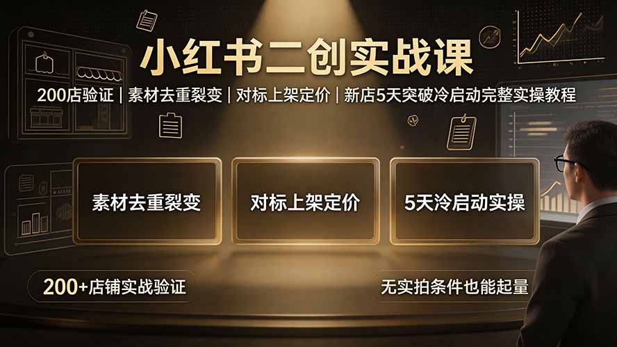 （19370期）小红书二创实战课：200店验证｜素材去重裂变｜对标上架定价｜新店5天突破冷启动完整实操教程网创库-网创项目资源站-副业项目-创业项目-搞钱项目网创吧