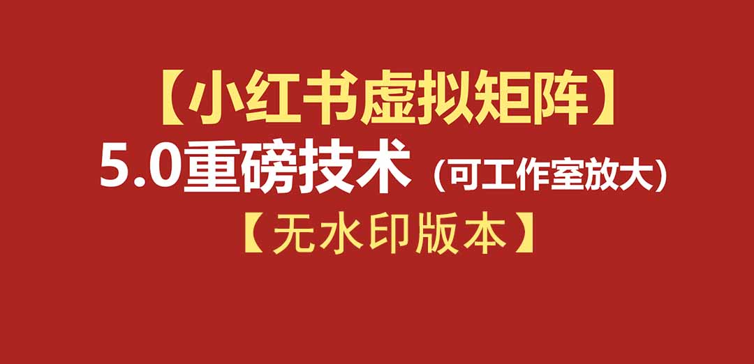 (19548期)76节小红书虚拟矩阵5.0-无水印版本:AI原创虚拟品+4带1自动化AI发笔记+测款怼款双模式(可工作室放大)
