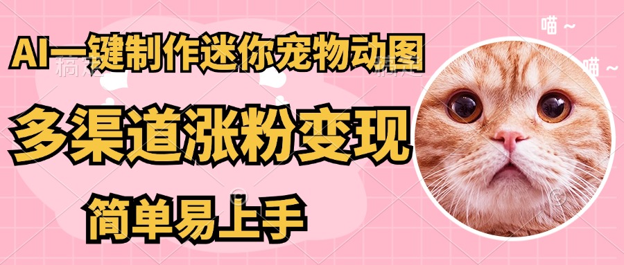AI一键制作超迷你宠物图,多渠道涨粉变现,简单易上手网创吧-网创项目资源站-副业项目-创业项目-搞钱项目网创吧