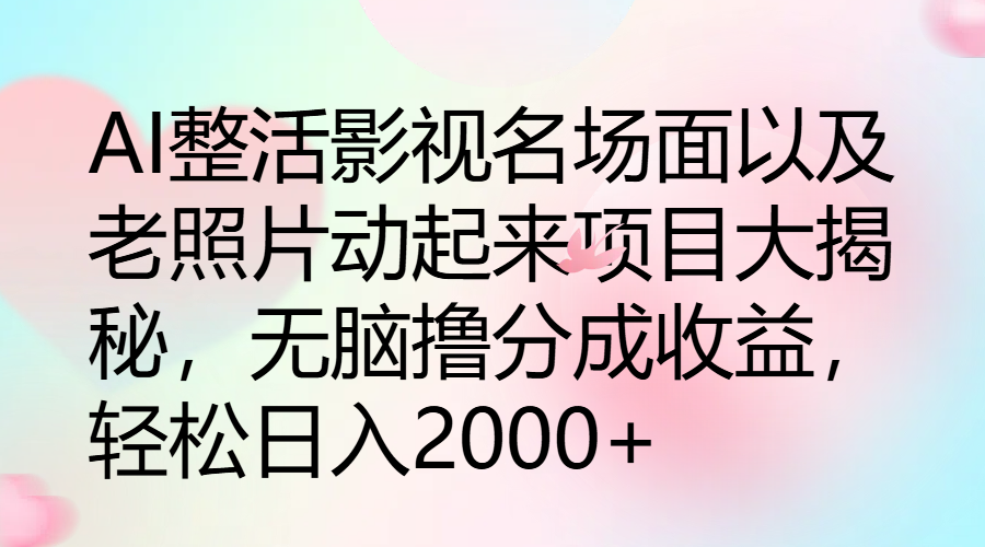 AI整活影视名场面以及老照片动起来项目大揭秘,无脑撸分成收益,轻松日入2000+网创吧-网创项目资源站-副业项目-创业项目-搞钱项目网创吧