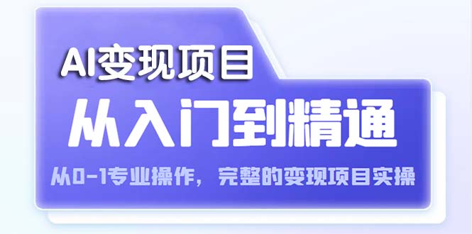 (5592期)AI从入门到精通 从0-1专业操作,完整的变现项目实操(视频+文档)网创吧-网创项目资源站-副业项目-创业项目-搞钱项目网创吧
