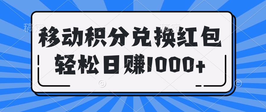 移动积分兑换红包轻松日赚1000+网创库-网创项目资源站-副业项目-创业项目-搞钱项目网创吧