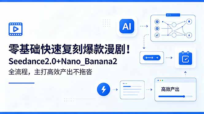 （18611期）零基础快速复刻爆款漫剧！Seedance2.0+Nano_Banana2全流程，主打高效产出不拖沓网创吧-网创项目资源站-副业项目-创业项目-搞钱项目网创吧