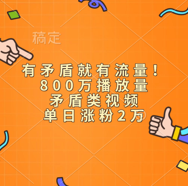 有矛盾就有流量！800万播放量的矛盾类视频，单日涨粉2万网创库-网创项目资源站-副业项目-创业项目-搞钱项目网创吧