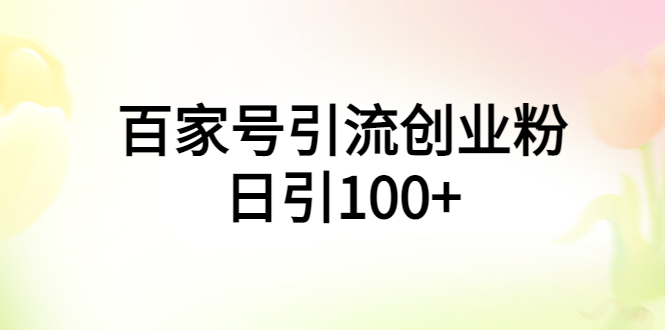 （5994期）百家号引流创业粉日引100+有手机电脑就可以操作！网创吧-网创项目资源站-副业项目-创业项目-搞钱项目网创吧