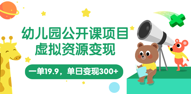 (5955期)幼儿园公开课项目,虚拟资源变现,一单19.9,单日变现300+(教程+资料)网创吧-网创项目资源站-副业项目-创业项目-搞钱项目网创吧