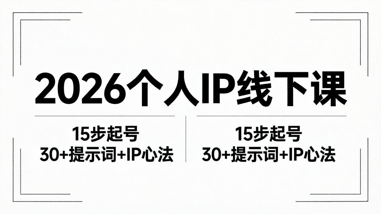 (18297期)2026内容为王个人IP线下课全套资料:15步起号流程+30+提示词+IP心法实战