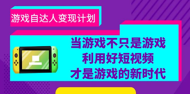 （6270期）游戏·自达人变现计划，当游戏不只是游戏，利用好短视频才是游戏的新时代网创吧-网创项目资源站-副业项目-创业项目-搞钱项目网创吧