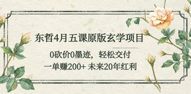 （5458期）东哲4月五课原版玄学项目：0砍价0墨迹 轻松交付 一单赚200+未来20年红利网创吧-网创项目资源站-副业项目-创业项目-搞钱项目网创吧