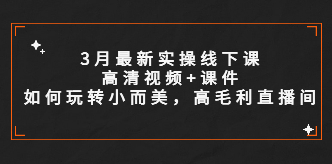 (5597期)3月最新实操线下课高清视频+课件,如何玩转小而美,高毛利直播间网创吧-网创项目资源站-副业项目-创业项目-搞钱项目网创吧