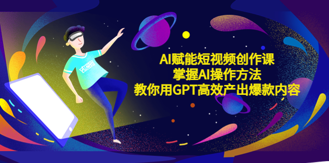 (5554期)AI赋能短视频创作课,掌握AI操作方法,教你用AI高效产出爆款内容网创吧-网创项目资源站-副业项目-创业项目-搞钱项目网创吧