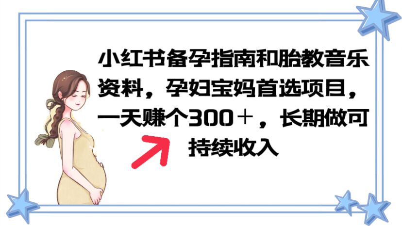(6114期)小红书备孕指南和胎教音乐资料 孕妇宝妈首选项目 一天赚个300+长期可做网创吧-网创项目资源站-副业项目-创业项目-搞钱项目网创吧