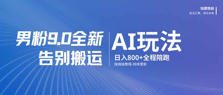 (17520期)男粉 9.0 全新 AI 玩法,告别搬运,日入 800 + 保姆级教程