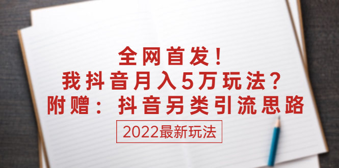 (2555期)某付费文章:全网首发!我抖音月入5万玩法?附赠:抖音另类引流思路