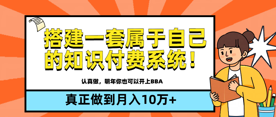 【全新蓝海】搭建一套属于自己的知识付费系统,做到真正的月入10万+网创库-网创项目资源站-副业项目-创业项目-搞钱项目网创吧