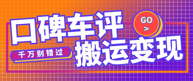 （5187期）搬运口碑车评，拿现金，一个实名最高可撸450元【详细操作教程】网创吧-网创项目资源站-副业项目-创业项目-搞钱项目网创吧