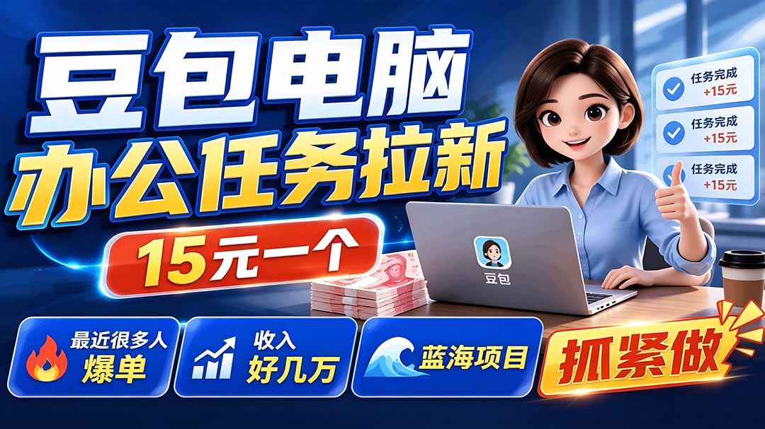 （19634期）豆包电脑办公任务拉新项目-更新，单价15元，最近很多人爆单，收入好几万，转化率超高，达人闭眼冲网创吧-网创项目资源站-副业项目-创业项目-搞钱项目网创吧