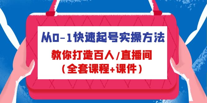 (4786期)从0-1快速起号实操方法,教你打造百人/直播间(全套课程+课件)网创吧-网创项目资源站-副业项目-创业项目-搞钱项目网创吧