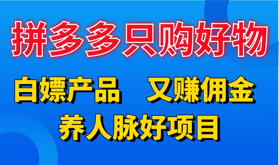 拼多多只购好物,白嫖产品,又赚佣金,养人脉好项目,轻松日入3位数。网创吧-网创项目资源站-副业项目-创业项目-搞钱项目网创吧