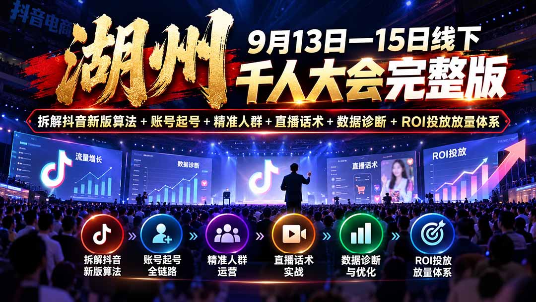 （20745期）湖州 9月13日—15日线下 千人大会完整版：拆解抖音新版算法+账号起号+精准人群+直播话术+数据诊断+ROI投放放量体系网创库-网创项目资源站-副业项目-创业项目-搞钱项目网创吧