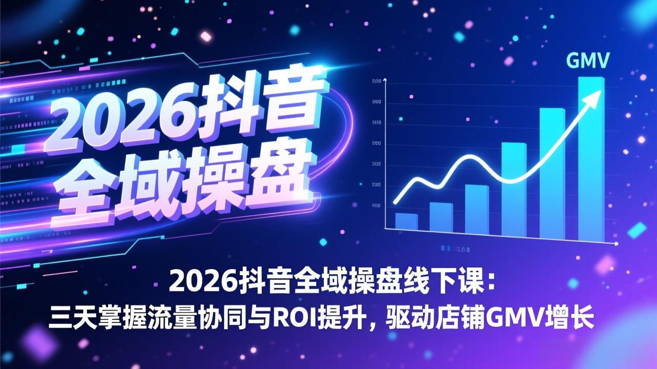 （17249期）2026抖音全域操盘线下课：三天掌握流量协同与ROI提升，驱动店铺GMV增长网创吧-网创项目资源站-副业项目-创业项目-搞钱项目网创吧