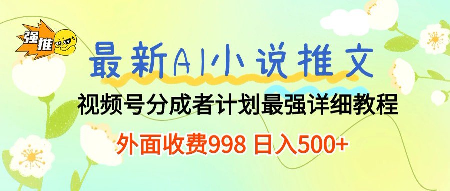 最新AI小说推文视频号分成计划,新手小白也能当天日入500+保姆级教程网创库-网创项目资源站-副业项目-创业项目-搞钱项目网创吧