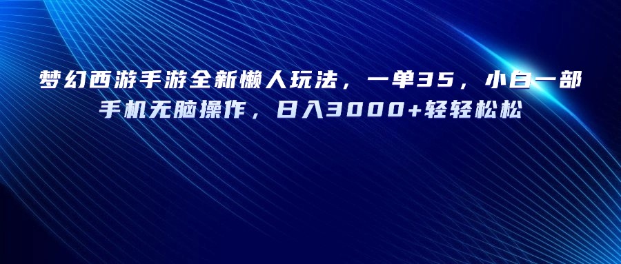 梦幻西游手游全新懒人玩法,一单35,小白一部手机无脑操作,日入3000+轻轻松松网创吧-网创项目资源站-副业项目-创业项目-搞钱项目网创吧