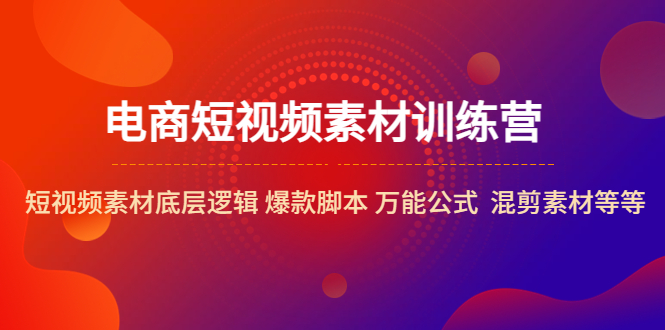 （5357期）电商短视频素材训练营：短视频素材底层逻辑 爆款脚本 万能公式 混剪素材等网创吧-网创项目资源站-副业项目-创业项目-搞钱项目网创吧