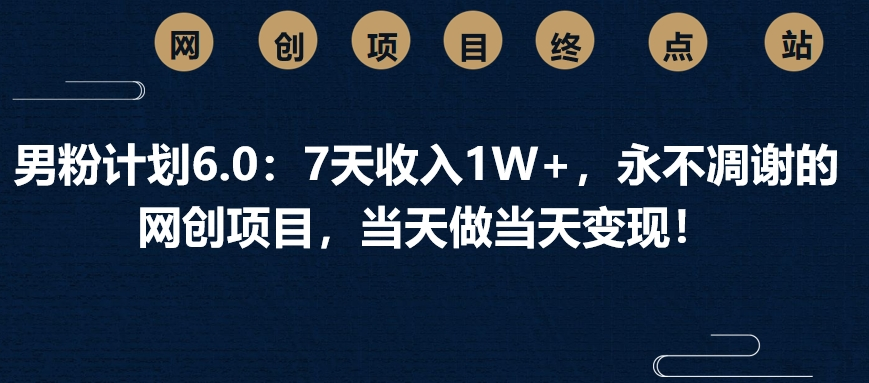 男粉计划6.0:7天收入1W+,永不凋谢的网创项目,当天做当天变现!网创吧-网创项目资源站-副业项目-创业项目-搞钱项目网创吧
