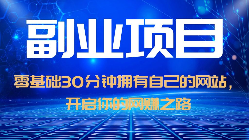 (6203期)零基础30分钟拥有自己的网站,日赚1000+,开启你的网赚之路(教程+源码)网创吧-网创项目资源站-副业项目-创业项目-搞钱项目网创吧