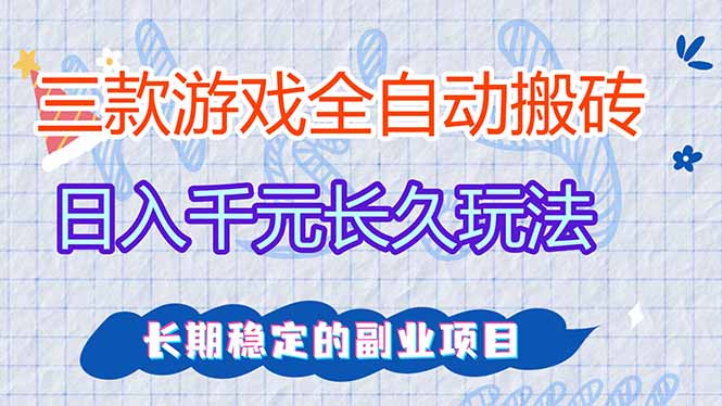 (17358期)三款全自动游戏搬砖,日入千元,长久玩法,长期稳定的副业项目!