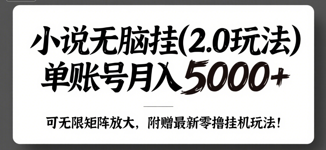 小说无脑挂(2.0玩法）单账号月入5000+，，可无限矩阵放大，附赠微信最新零撸挂机玩法！网创库-网创项目资源站-副业项目-创业项目-搞钱项目网创吧