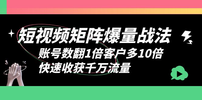 (6323期)短视频-矩阵爆量战法,账号数翻1倍客户多10倍,快速收获千万流量网创吧-网创项目资源站-副业项目-创业项目-搞钱项目网创吧