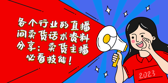 (5576期)各个行业的直播间卖货话术资料分享:卖货主播必看技能!网创吧-网创项目资源站-副业项目-创业项目-搞钱项目网创吧