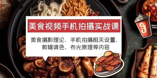 (6099期)美食视频手机拍摄实战课 美食摄影+手机拍摄相关设置+剪辑调色+布光原理等网创吧-网创项目资源站-副业项目-创业项目-搞钱项目网创吧