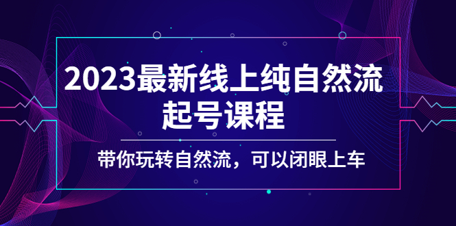 （5046期）2023最新线上纯自然流起号课程，带你玩转自然流，可以闭眼上车！网创吧-网创项目资源站-副业项目-创业项目-搞钱项目网创吧