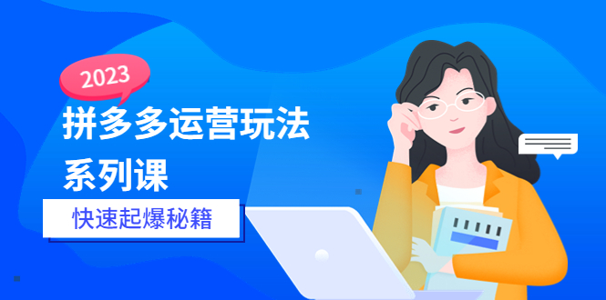 (5840期)2023拼多多运营-玩法系列课—-快速起爆秘籍【更新-25节课】网创吧-网创项目资源站-副业项目-创业项目-搞钱项目网创吧