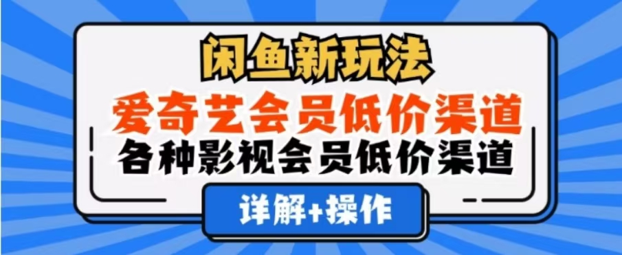 闲鱼新玩法，一天1000+，爱奇艺会员低价渠道，各种影视会员低价渠道网创库-网创项目资源站-副业项目-创业项目-搞钱项目网创吧