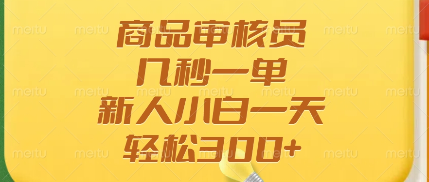 商品审核员,几秒一单,多劳多得,新人小白一天轻松300+网创库-网创项目资源站-副业项目-创业项目-搞钱项目网创吧