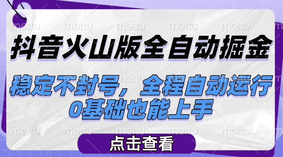 抖音火山版全自动掘金，稳定不封号，全程自动运行，可批量放大操作，0基础也能上手网创库-网创项目资源站-副业项目-创业项目-搞钱项目网创吧