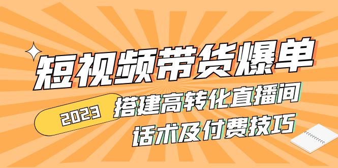 (4796期)2023短视频带货爆单 搭建高转化直播间 话术及付费技巧(无中创水印)网创吧-网创项目资源站-副业项目-创业项目-搞钱项目网创吧