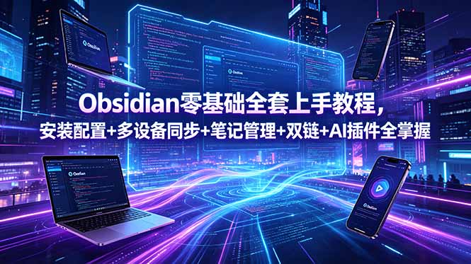 (18797期)Obsidian零基础全套上手教程,安装配置+多设备同步+笔记管理+双链+AI插件全掌握网创吧-网创项目资源站-副业项目-创业项目-搞钱项目网创吧