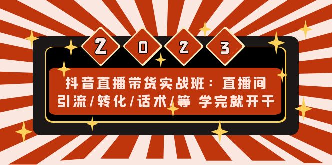 (4799期)抖音直播带货实战班:直播间引流/转化/话术/等 学完就开干(无中创水印)网创吧-网创项目资源站-副业项目-创业项目-搞钱项目网创吧
