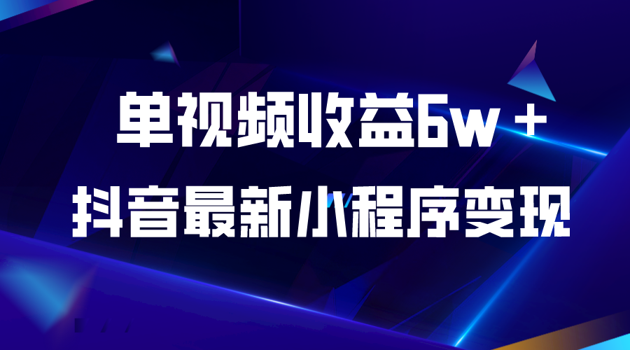 （5708期）抖音最新小程序变现项目，单视频收益6w＋网创吧-网创项目资源站-副业项目-创业项目-搞钱项目网创吧