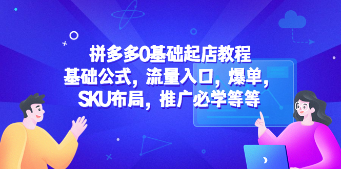 （5421期）拼多多0基础起店教程：基础公式，流量入口，爆单，SKU布局，推广必学等等网创吧-网创项目资源站-副业项目-创业项目-搞钱项目网创吧