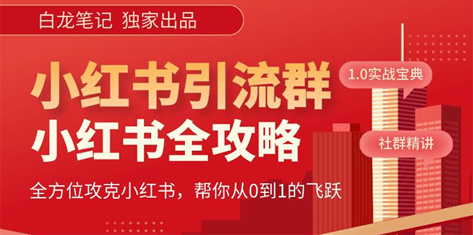 (5595期)【白龙笔记】价值980元的《小红书运营和引流课》,日引100高质量粉网创吧-网创项目资源站-副业项目-创业项目-搞钱项目网创吧